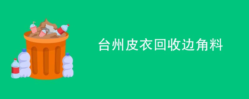 台州皮衣回收边角料
