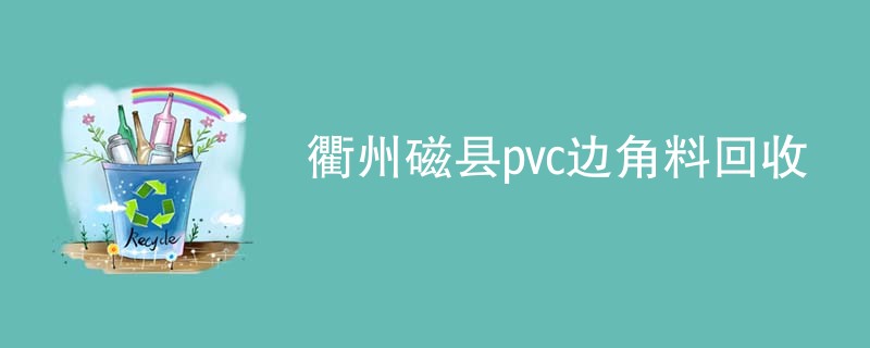 衢州磁县pvc边角料回收