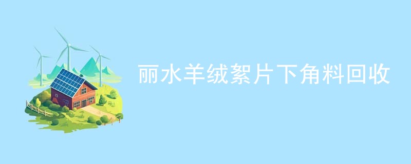 丽水羊绒絮片下角料回收