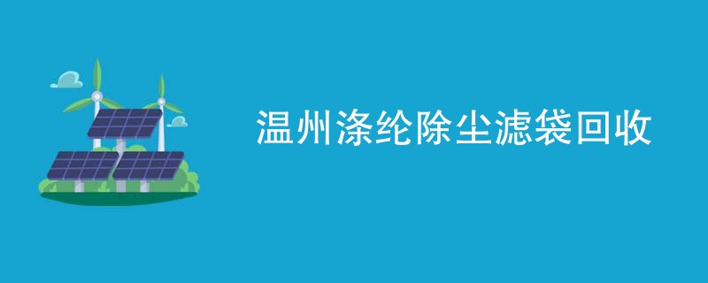温州涤纶除尘滤袋回收