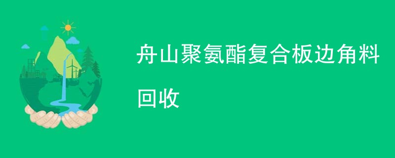 舟山聚氨酯复合板边角料回收