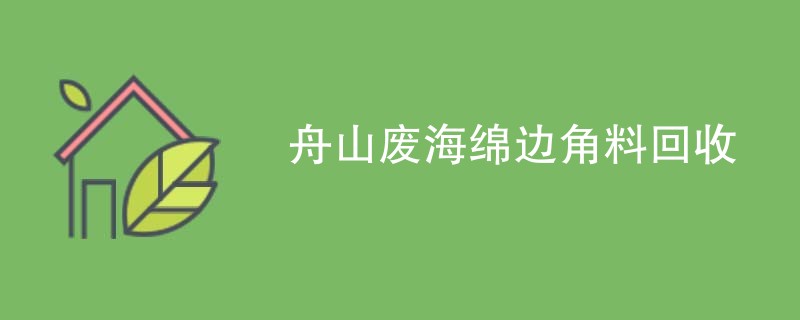 舟山废海绵边角料回收