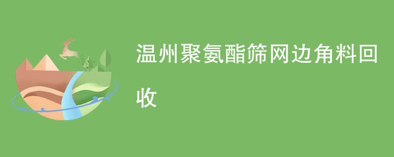 温州聚氨酯筛网边角料回收