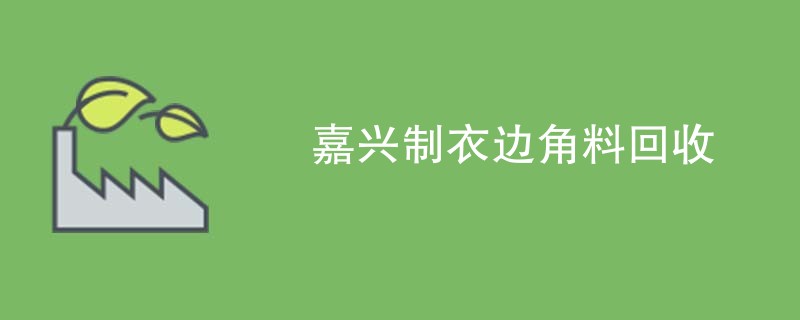 嘉兴制衣边角料回收