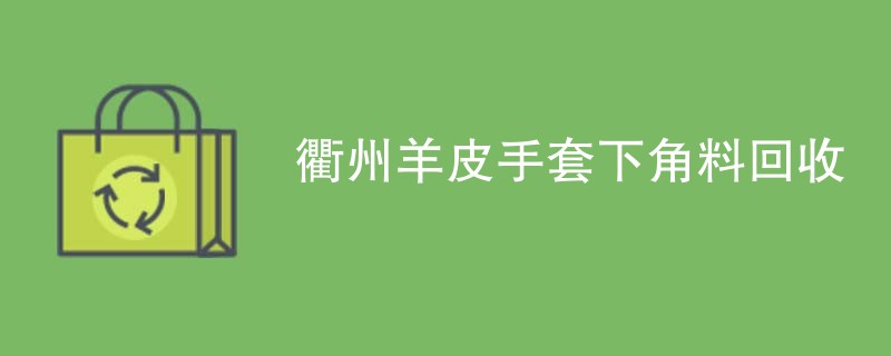 衢州羊皮手套下角料回收