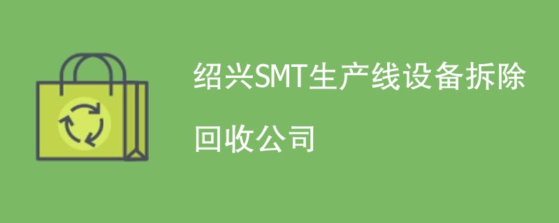 绍兴SMT生产线设备拆除回收公司