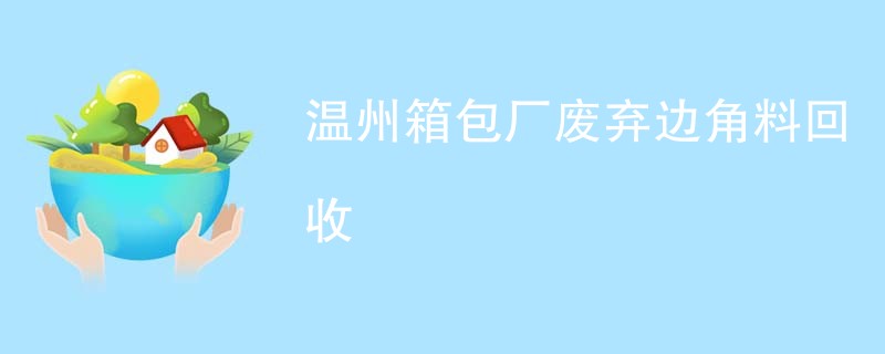 温州箱包厂废弃边角料回收