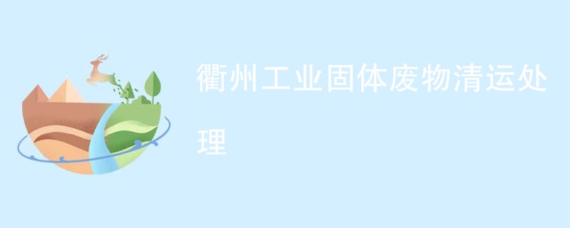 衢州工业固体废物清运处理