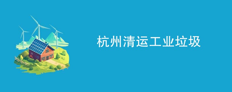杭州清运工业垃圾