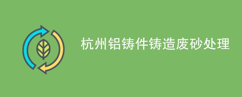 杭州铝铸件铸造废砂处理