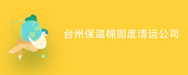 台州保温棉固废清运公司