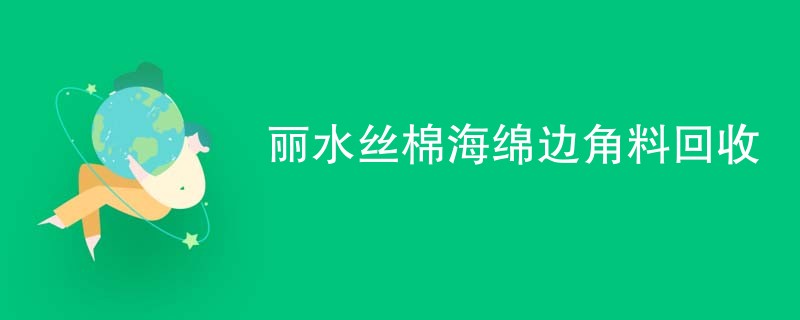 丽水丝棉海绵边角料回收