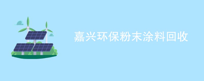 嘉兴环保粉末涂料回收