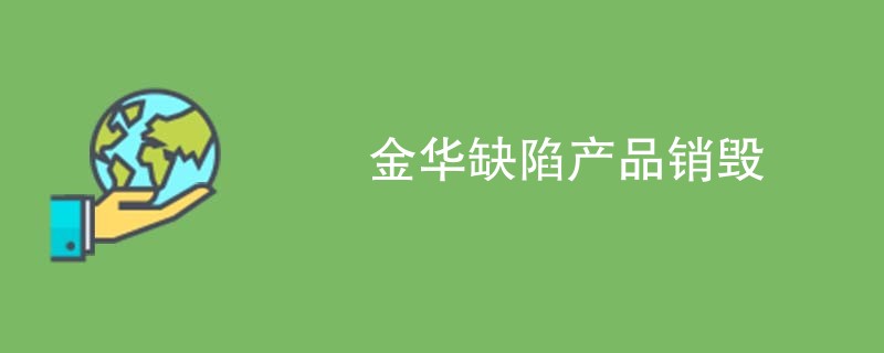 金华缺陷产品销毁