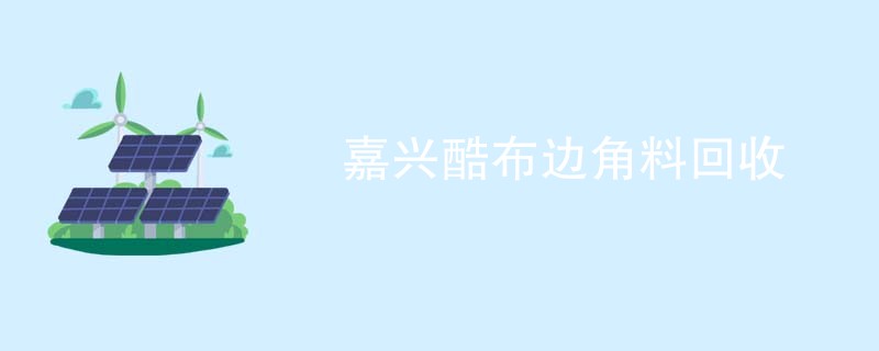 嘉兴酷布边角料回收