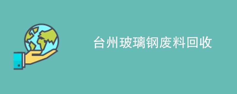 台州玻璃钢废料回收