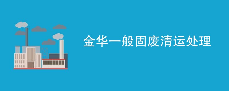 金华一般固废清运处理