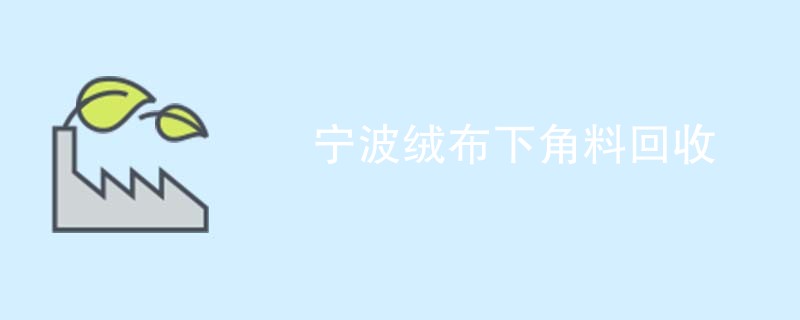 宁波绒布下角料回收