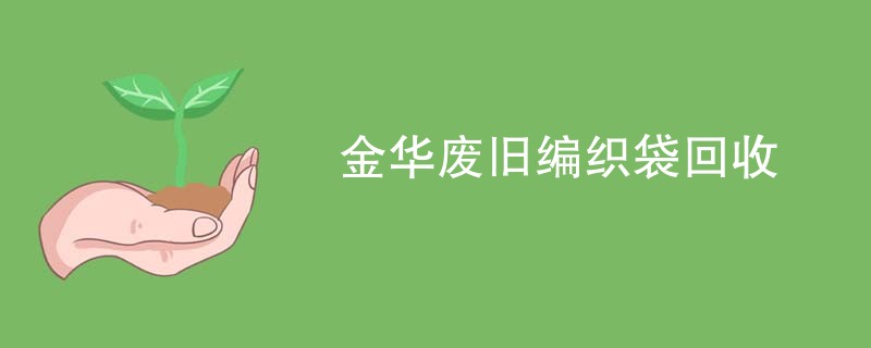 金华废旧编织袋回收