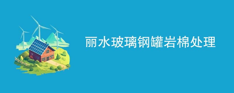 丽水玻璃钢罐岩棉处理