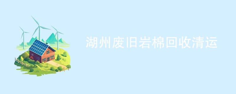 湖州废旧岩棉回收清运