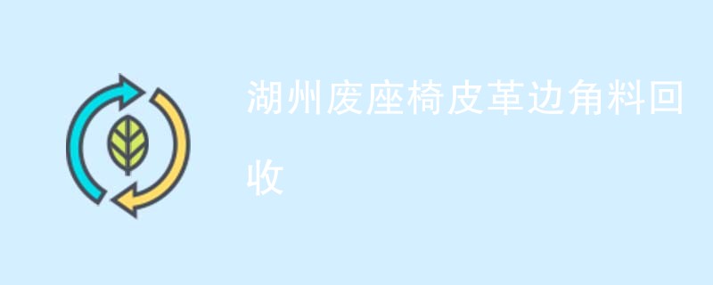 湖州废座椅皮革边角料回收