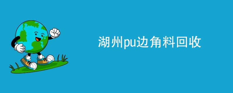 湖州pu边角料回收