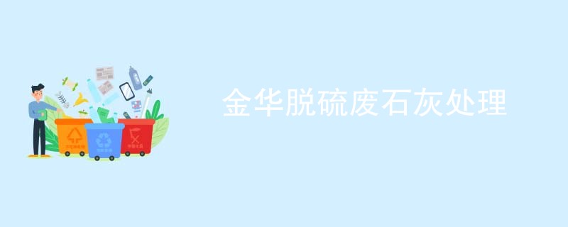 金华脱硫废石灰处理