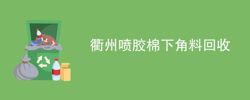 衢州喷胶棉下角料回收