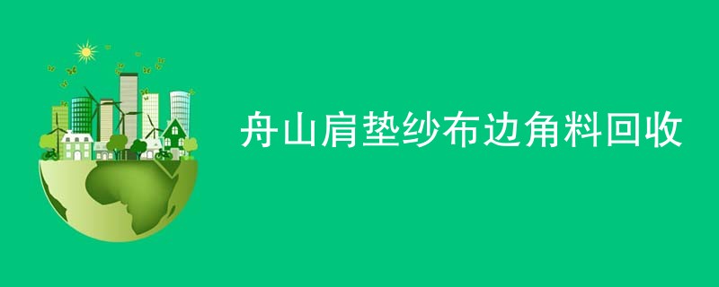 舟山肩垫纱布边角料回收