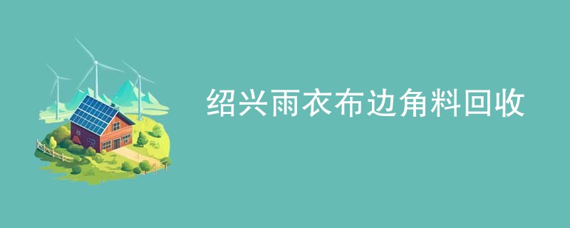 绍兴雨衣布边角料回收