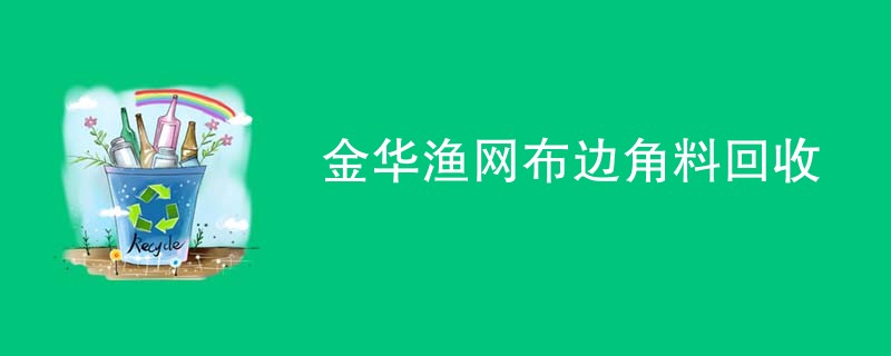 金华渔网布边角料回收
