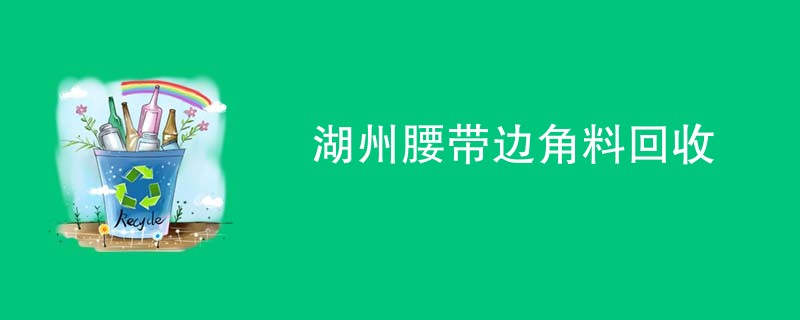 湖州腰带边角料回收
