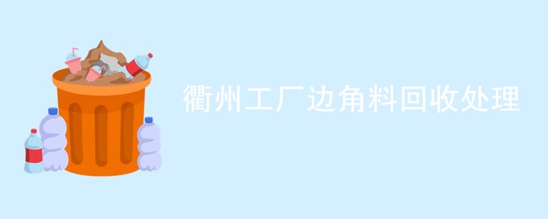 衢州工厂边角料回收处理