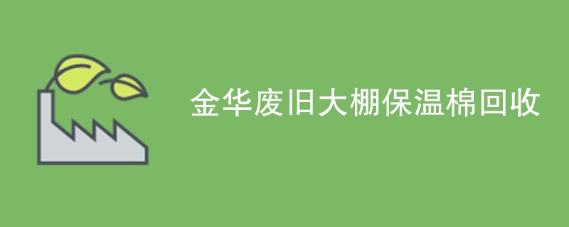 金华废旧大棚保温棉回收