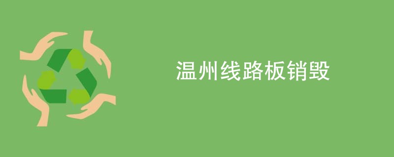 温州线路板销毁