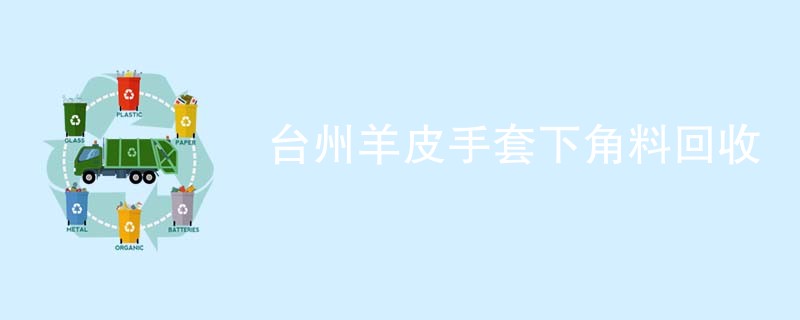 台州羊皮手套下角料回收