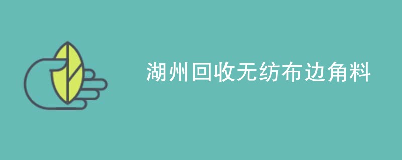 湖州回收无纺布边角料