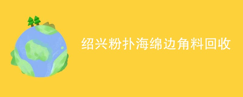 绍兴粉扑海绵边角料回收