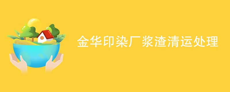 金华印染厂浆渣清运处理