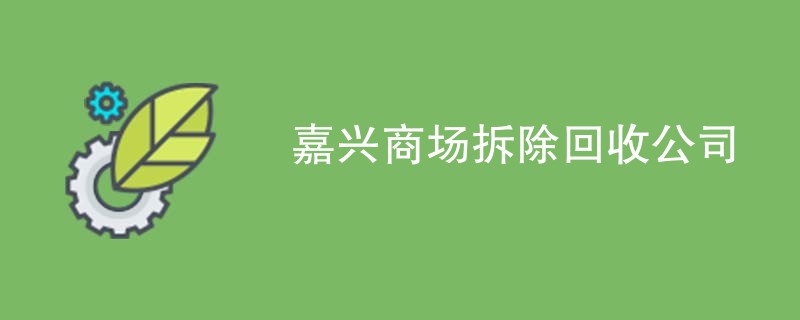 嘉兴商场拆除回收公司