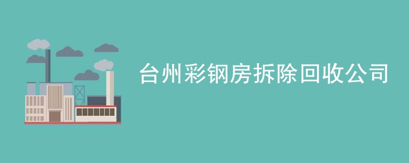 台州彩钢房拆除回收公司