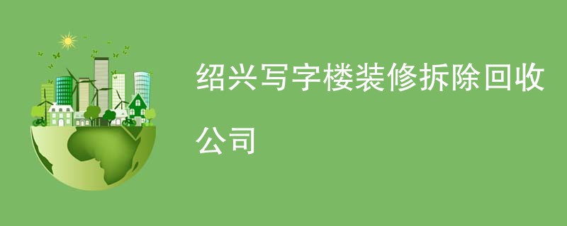 绍兴写字楼装修拆除回收公司