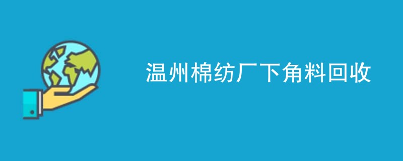 温州棉纺厂下角料回收