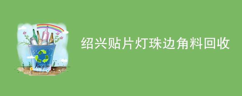 绍兴贴片灯珠边角料回收
