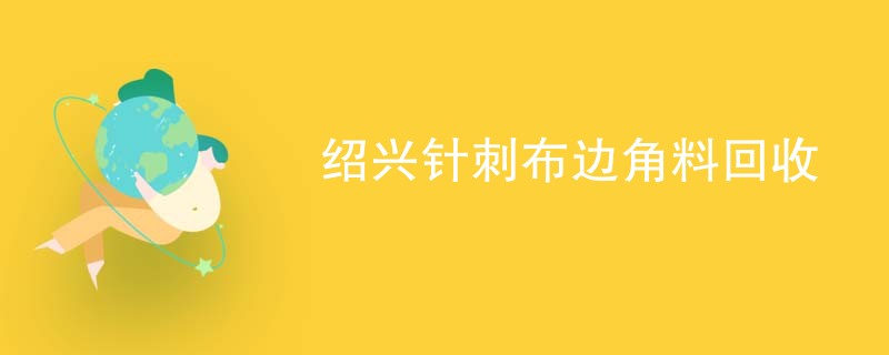 绍兴针刺布边角料回收