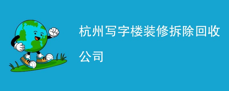 杭州写字楼装修拆除回收公司